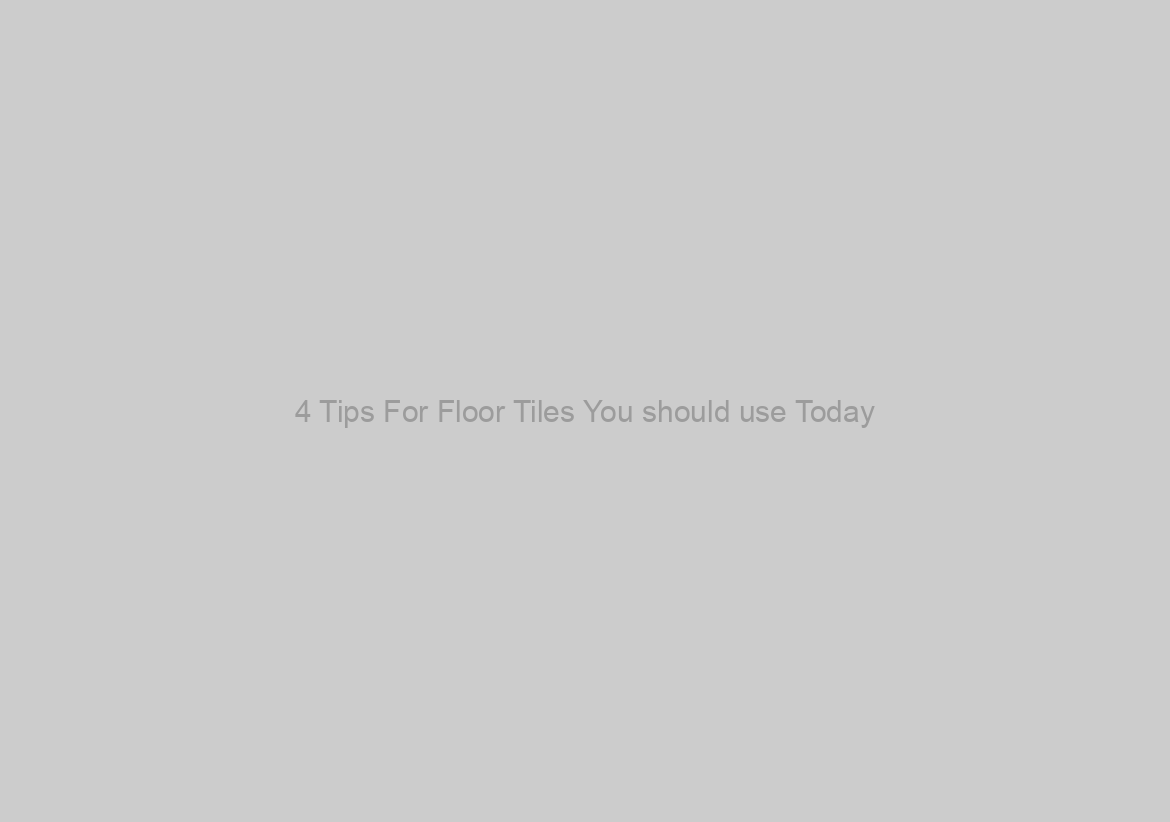 4 Tips For Floor Tiles You should use Today